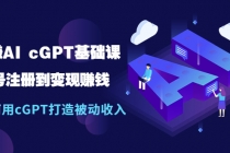 玩赚AI cGPT基础课：账号注册到变现赚钱，如何用cGPT打造被动收入-创业网 - 最新网络创业项目与实战营销教程平台 | cye.cc