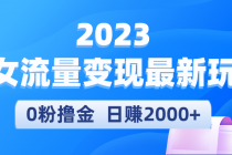 2023美女流量变现最新玩法，0粉撸金，日赚2000+，实测日引流300+-创业网 - 最新网络创业项目与实战营销教程平台 | cye.cc