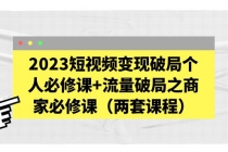 2023短视频变现破局个人必修课+流量破局之商家必修课-创业网 - 最新网络创业项目与实战营销教程平台 | cye.cc