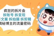 疯狂的拆片会：拆账号 拆变现 拆文案 拆拍摄 拆剪辑  揭秘博主的流量密码-创业网 - 最新网络创业项目与实战营销教程平台 | cye.cc