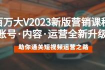 百万大V2023新版营销课 账号·内容·运营全新升级 通关短视频运营之路-创业网 - 最新网络创业项目与实战营销教程平台 | cye.cc