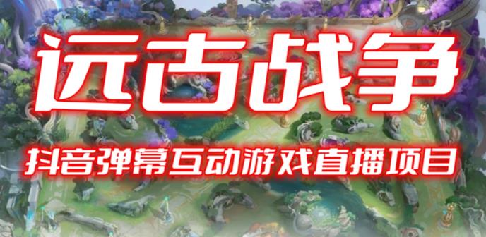 2023年抖音最新最火爆弹幕互动游戏–远古战争【开播教程+起号教程+兔费对接报白+一对一咨询服务+直播间搭建指导】-创业网 - 最新网络创业项目与实战营销教程平台 | cye.cc