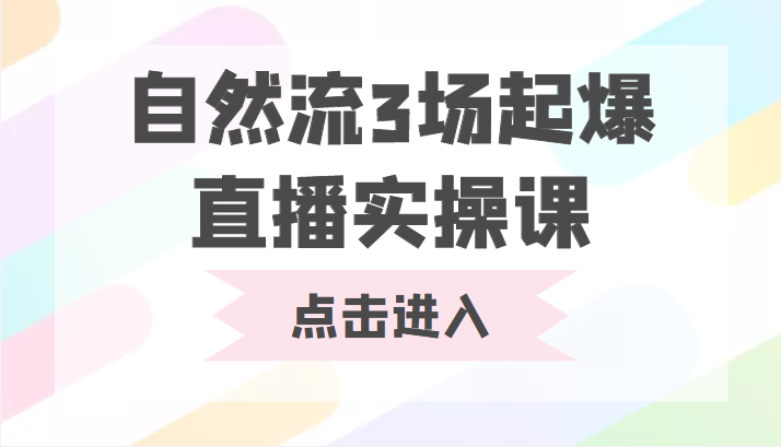 自然流3场起爆直播实操课 双标签交互拉号实战系统课-创业网 - 最新网络创业项目与实战营销教程平台 | cye.cc