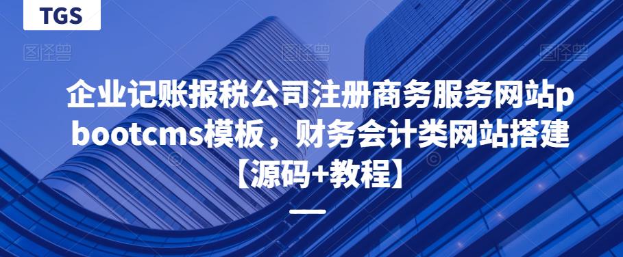 企业记账报税公司注册商务服务网站pbootcms模板，财务会计类网站搭建【源码+教程】-创业网 - 最新网络创业项目与实战营销教程平台 | cye.cc