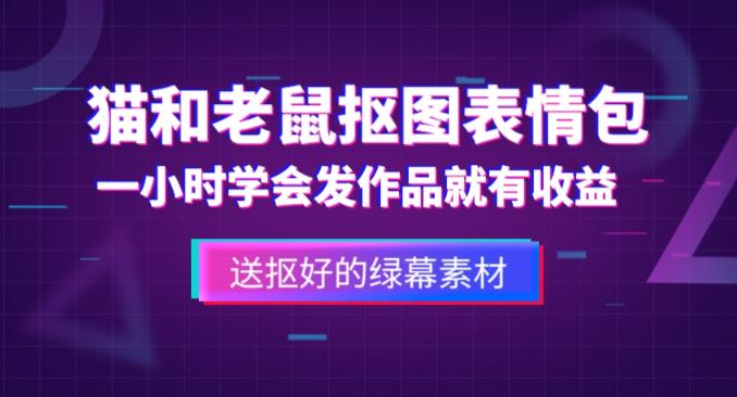 外面收费880的猫和老鼠绿幕抠图表情包视频制作教程，一条视频13万点赞，直接变现3W-创业网 - 最新网络创业项目与实战营销教程平台 | cye.cc