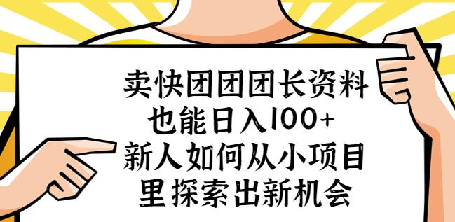 卖快团团团长资料也能日入100+新人如何从小项目里探索出新机会-创业网 - 最新网络创业项目与实战营销教程平台 | cye.cc