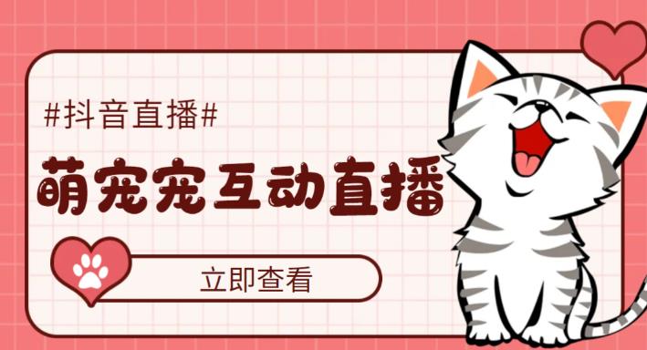 外面收费1980的抖音萌宠宠直播项目，可虚拟人直播，抖音报白，实时互动直播【软件+详细教程】-创业网 - 最新网络创业项目与实战营销教程平台 | cye.cc