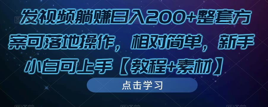 发视频躺赚日入200+整套方案可落地操作，相对简单，新手小白可上手【教程+素材】-创业网 - 最新网络创业项目与实战营销教程平台 | cye.cc