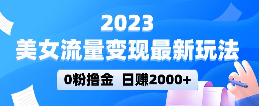 2023美女流量变现最新玩法，0粉撸金，日赚2000+，实测日引流300+-创业网 - 最新网络创业项目与实战营销教程平台 | cye.cc