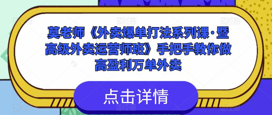 莫老师《外卖爆单打法系列课·暨高级外卖运营师班》手把手教你做高盈利万单外卖-创业网 - 最新网络创业项目与实战营销教程平台 | cye.cc