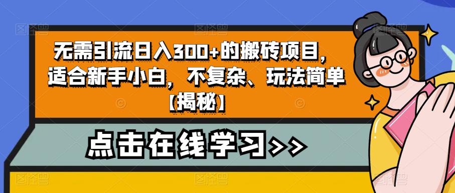 无需引流日入300+的搬砖项目，适合新手小白，不复杂、玩法简单【揭秘】-创业网 - 最新网络创业项目与实战营销教程平台 | cye.cc