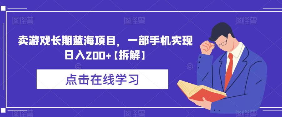 卖游戏长期蓝海项目，一部手机实现日入200+【拆解】-创业网 - 最新网络创业项目与实战营销教程平台 | cye.cc