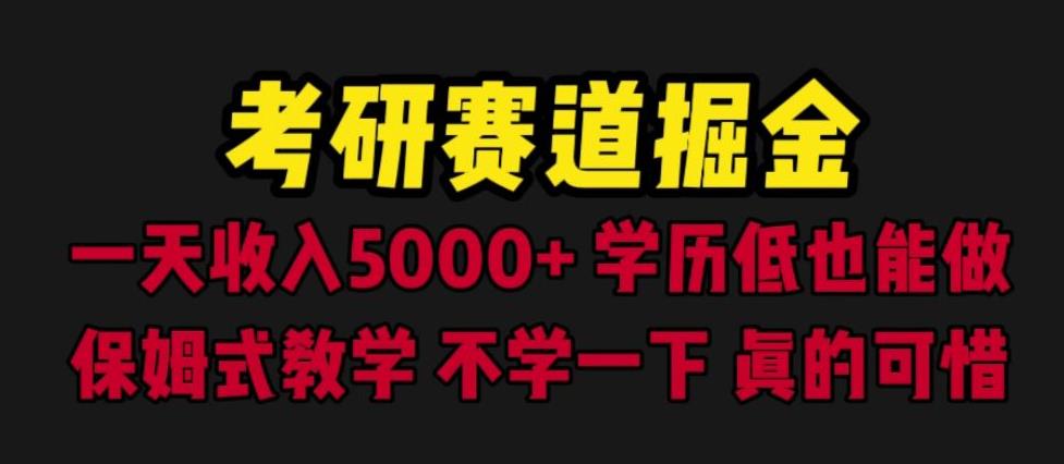 考研赛道掘金，一天5000+学历低也能做，保姆式教学，不学一下，真的可惜-创业网 - 最新网络创业项目与实战营销教程平台 | cye.cc