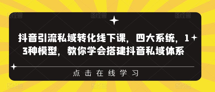 抖音引流私域转化线下课，四大系统，13种模型，教你学会搭建抖音私域体系-创业网 - 最新网络创业项目与实战营销教程平台 | cye.cc