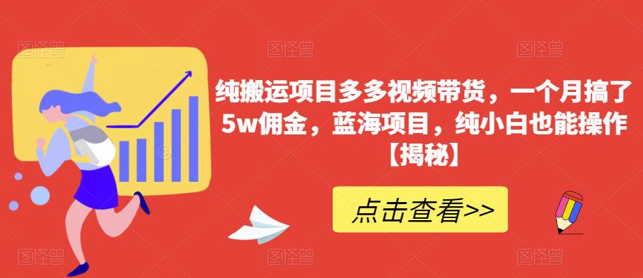 纯搬运项目多多视频带货，一个月搞了5w佣金，蓝海项目，纯小白也能操作【揭秘】-创业网 - 最新网络创业项目与实战营销教程平台 | cye.cc