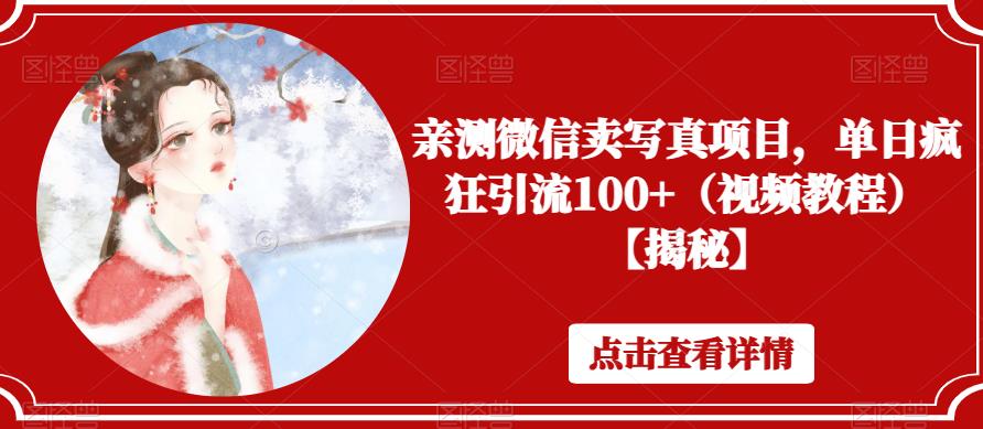 亲测微信卖写真项目，单日疯狂引流100+（视频教程）【揭秘】-创业网 - 最新网络创业项目与实战营销教程平台 | cye.cc