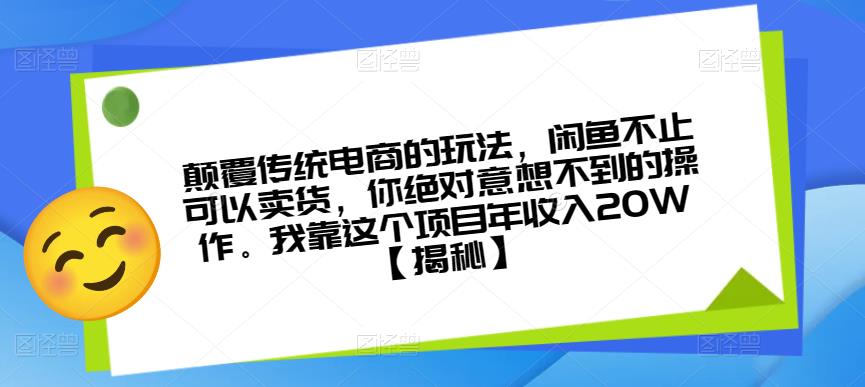 颠覆传统电商的玩法，闲鱼不止可以卖货，你绝对意想不到的操作。我靠这个项目年收入20W【揭秘】-创业网 - 最新网络创业项目与实战营销教程平台 | cye.cc