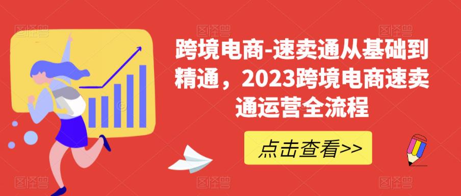 跨境电商-速卖通从基础到精通，2023跨境电商速卖通运营全流程-创业网 - 最新网络创业项目与实战营销教程平台 | cye.cc