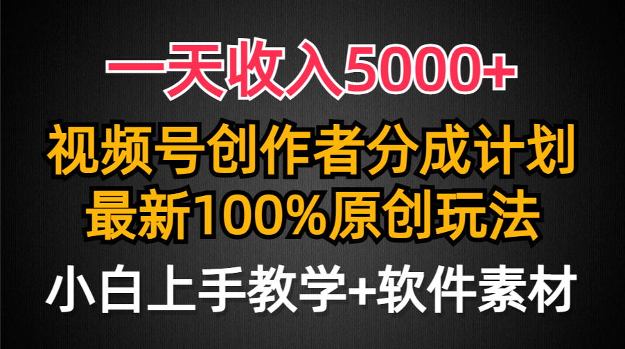 一天收入5000+，视频号创作者分成计划，最新100%原创玩法，小白也可以轻…-创业网 - 最新网络创业项目与实战营销教程平台 | cye.cc