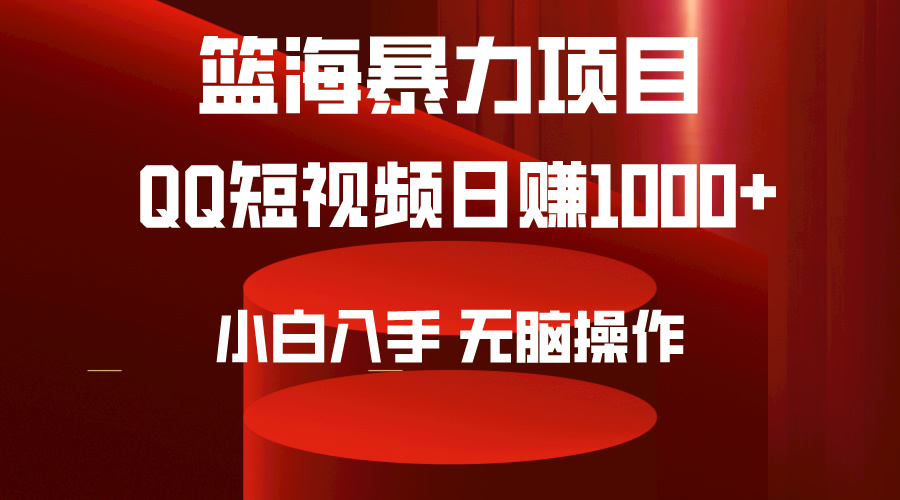 2024年篮海项目，QQ短视频暴力赛道，小白日入1000+，无脑操作，简单上手。-创业网 - 最新网络创业项目与实战营销教程平台 | cye.cc