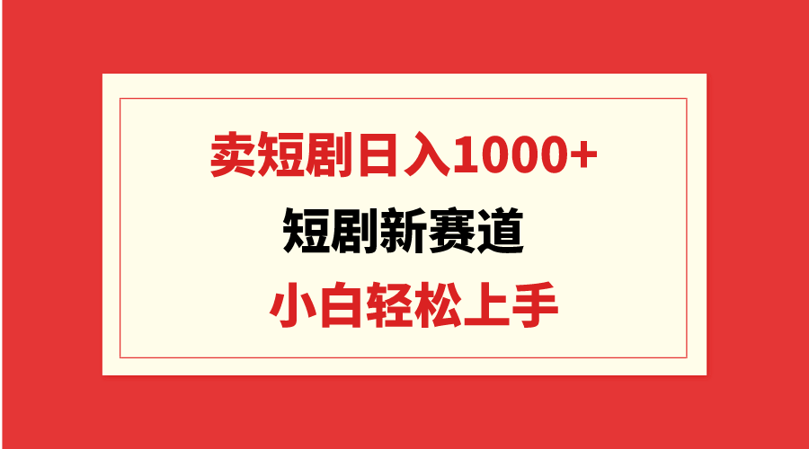 短剧新赛道：卖短剧日入1000+，小白轻松上手，可批量-创业网 - 最新网络创业项目与实战营销教程平台 | cye.cc