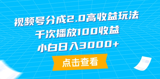 视频号分成2.0高收益玩法，千次播放100收益，小白日入3000+-创业网 - 最新网络创业项目与实战营销教程平台 | cye.cc