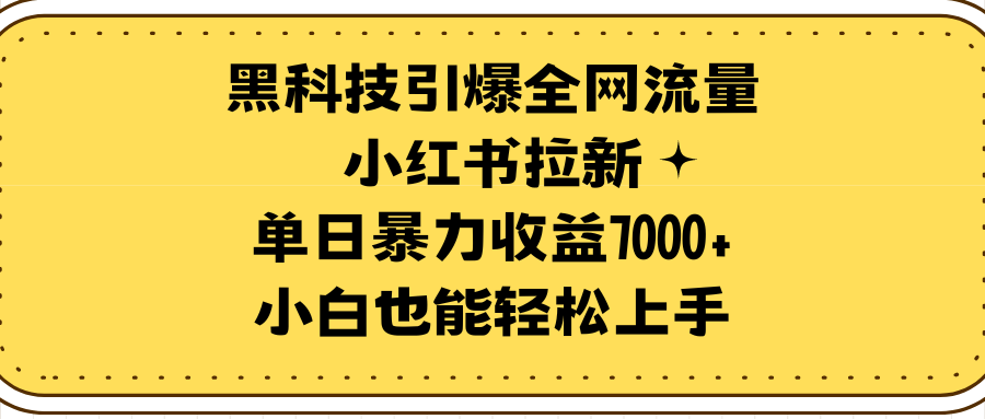 黑科技引爆全网流量小红书拉新，单日暴力收益7000+，小白也能轻松上手-创业网 - 最新网络创业项目与实战营销教程平台 | cye.cc