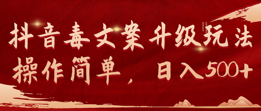 抖音毒文案升级玩法，操作简单，日入500+-创业网 - 最新网络创业项目与实战营销教程平台 | cye.cc