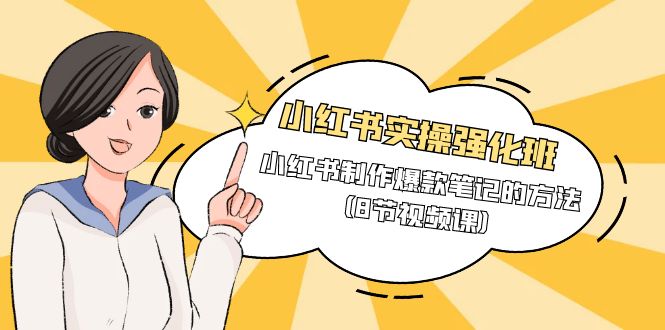 小红书实操强化班，小红书制作爆款笔记的方法-创业网 - 最新网络创业项目与实战营销教程平台 | cye.cc