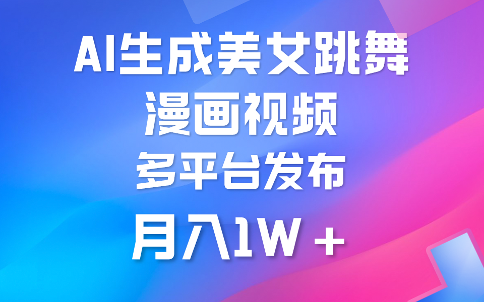 利用AI把美女跳舞视频制作漫画，纯原创，不违规。月入1W+-创业网 - 最新网络创业项目与实战营销教程平台 | cye.cc