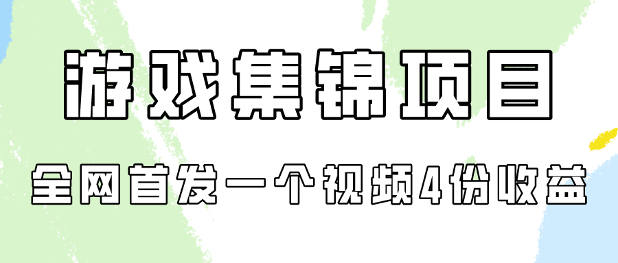 游戏集锦项目拆解，全网首发一个视频变现四份收益-创业网 - 最新网络创业项目与实战营销教程平台 | cye.cc