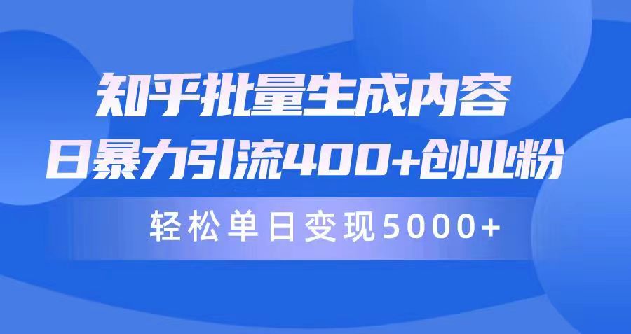 知乎批量生成内容，日暴力引流400+创业粉，通过卖项目日变现5000+-创业网 - 最新网络创业项目与实战营销教程平台 | cye.cc