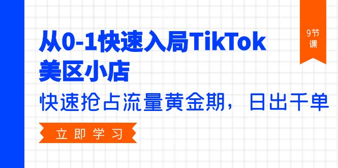 从0-1快速入局TikTok美区小店，快速抢占流量黄金期，日出千单-创业网 - 最新网络创业项目与实战营销教程平台 | cye.cc