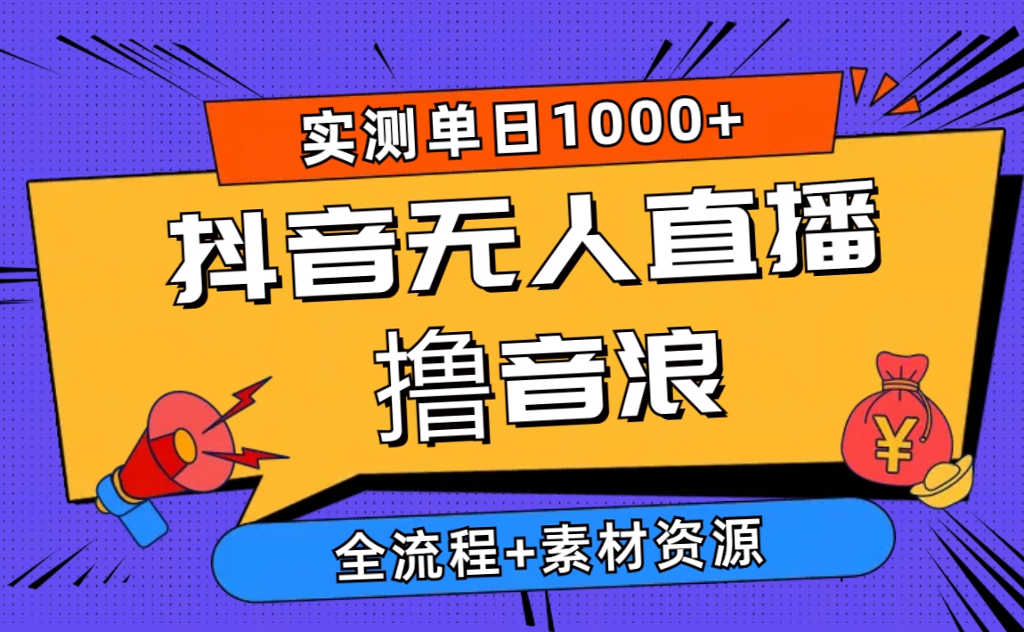 2024抖音无人直播撸音浪新玩法 日入1000+ 全流程+素材资源-创业网 - 最新网络创业项目与实战营销教程平台 | cye.cc