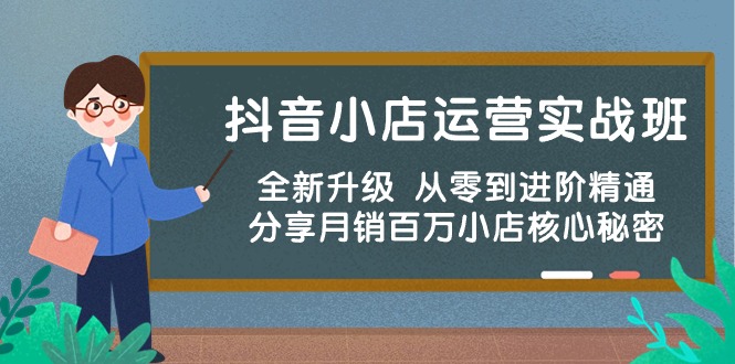 抖音小店运营实战班，全新升级 从零到进阶精通 分享月销百万小店核心秘密-创业网 - 最新网络创业项目与实战营销教程平台 | cye.cc
