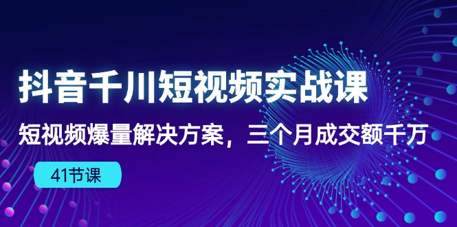 抖音千川短视频实战课：短视频爆量解决方案，三个月成交额千万-创业网 - 最新网络创业项目与实战营销教程平台 | cye.cc