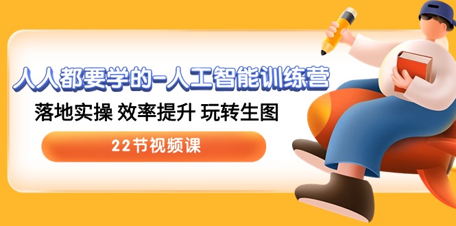 人人都要学的-人工智能训练营，落地实操 效率提升 玩转生图 (22节视频课)-创业网 - 最新网络创业项目与实战营销教程平台 | cye.cc