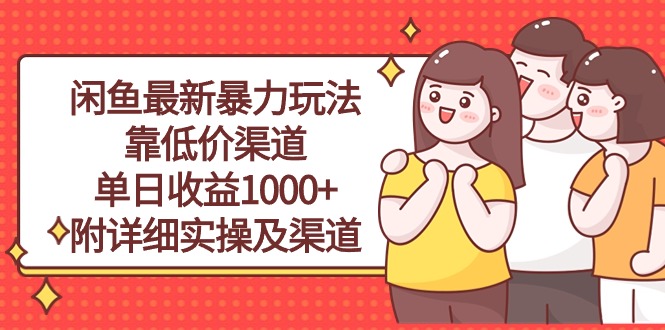 闲鱼最新暴力玩法，靠低价渠道单日收益1000+，附详细实操及渠道-创业网 - 最新网络创业项目与实战营销教程平台 | cye.cc