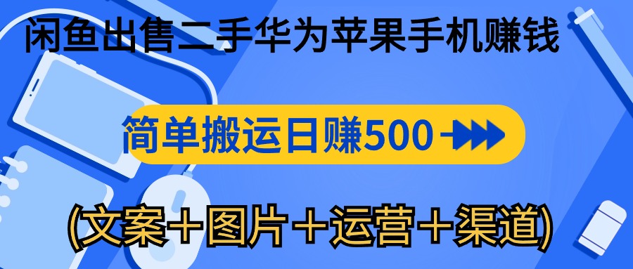闲鱼出售二手华为苹果手机赚钱，简单搬运 日赚500-1000(文案＋图片＋运…-创业网 - 最新网络创业项目与实战营销教程平台 | cye.cc