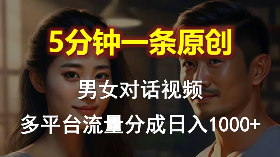 男女对话，5分钟1条原创视频，多平台流量分成，日入1000+-创业网 - 最新网络创业项目与实战营销教程平台 | cye.cc