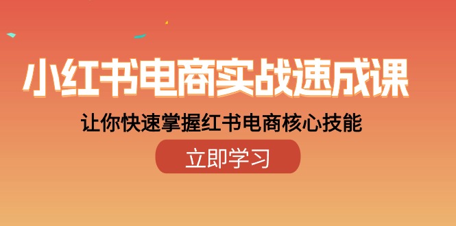 小红书电商实战速成课，让你快速掌握红书电商核心技能-创业网 - 最新网络创业项目与实战营销教程平台 | cye.cc