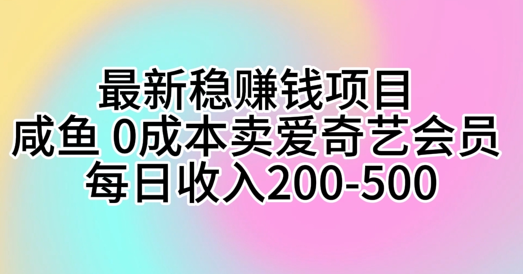最新稳赚钱项目 咸鱼 0成本卖爱奇艺会员 每日收入200-500-创业网 - 最新网络创业项目与实战营销教程平台 | cye.cc