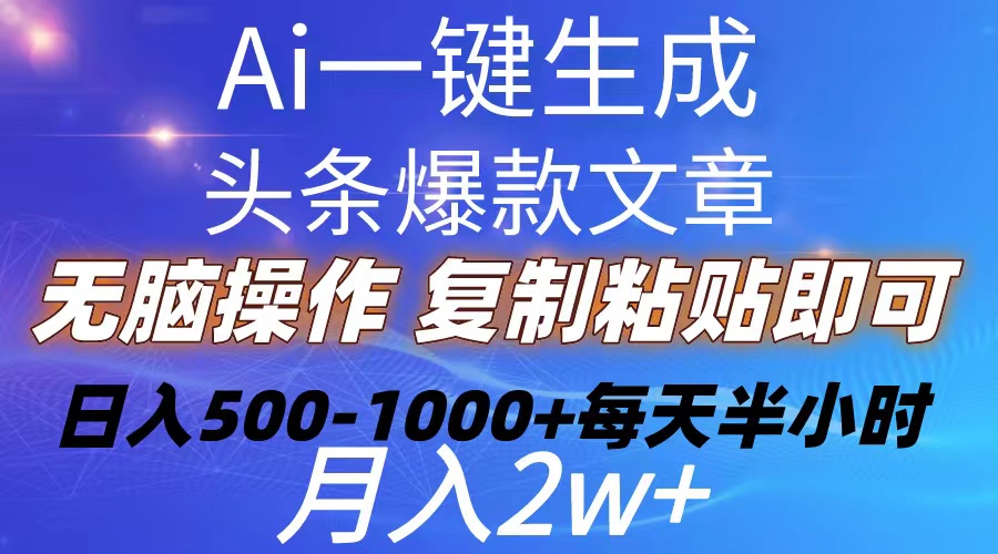 Ai一键生成头条爆款文章  复制粘贴即可简单易上手小白首选 日入500-1000+-创业网 - 最新网络创业项目与实战营销教程平台 | cye.cc