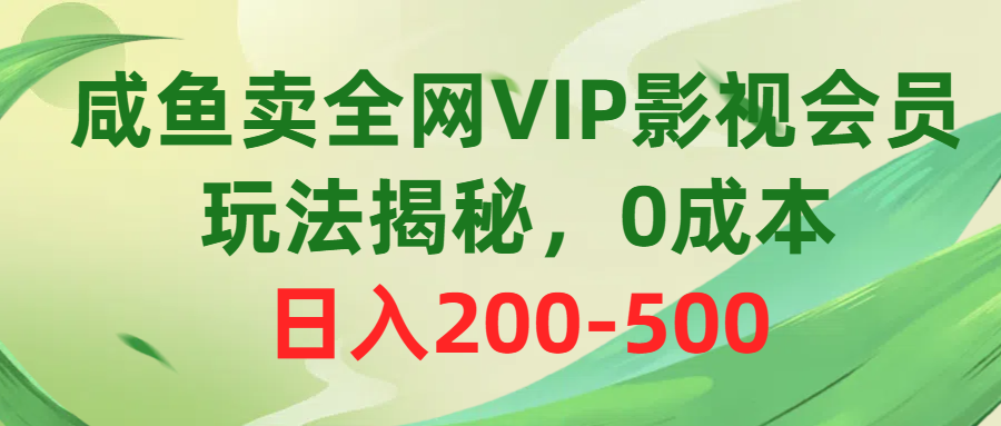 咸鱼卖全网VIP影视会员，玩法揭秘，0成本日入200-500-创业网 - 最新网络创业项目与实战营销教程平台 | cye.cc