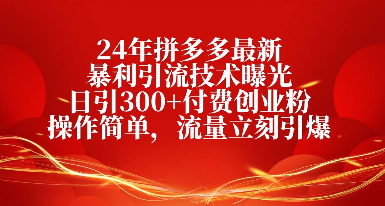 24年拼多多最新暴利引流技术曝光，日引300+付费创业粉，操作简单，流量…-创业网 - 最新网络创业项目与实战营销教程平台 | cye.cc