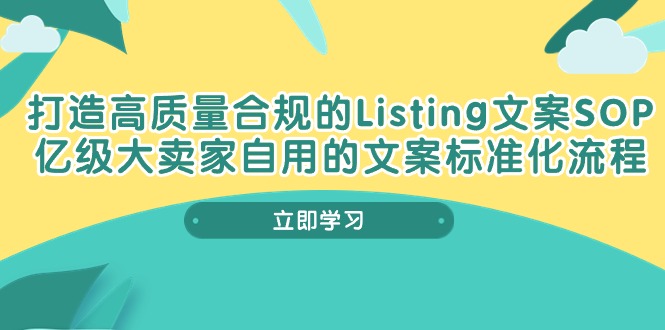 打造高质量合规Listing文案SOP，亿级大卖家自用的文案标准化流程-创业网 - 最新网络创业项目与实战营销教程平台 | cye.cc
