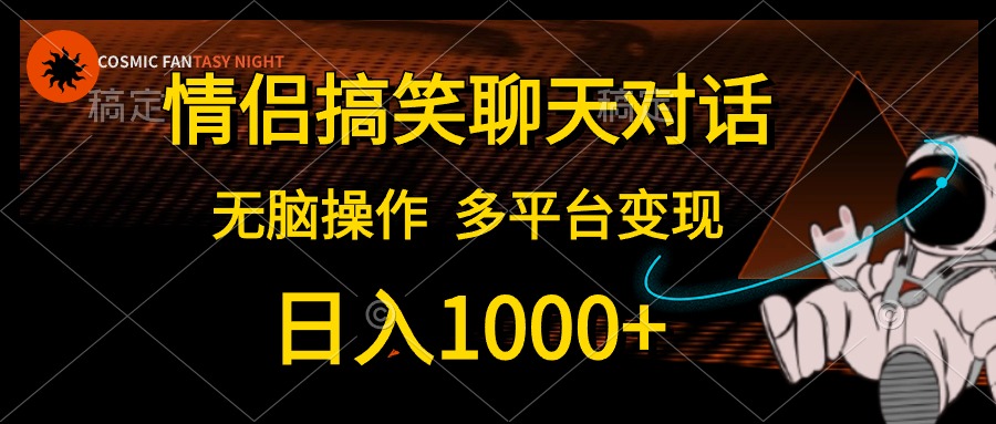 情侣搞笑聊天对话，日入1000+,无脑操作，多平台变现-创业网 - 最新网络创业项目与实战营销教程平台 | cye.cc