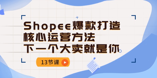 Shopee-爆款打造核心运营方法，下一个大卖就是你-创业网 - 最新网络创业项目与实战营销教程平台 | cye.cc