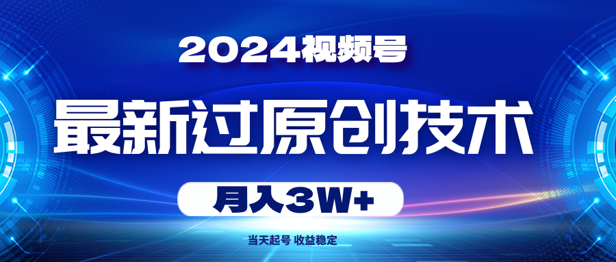 2024视频号最新过原创技术，当天起号，收益稳定，月入3W+-创业网 - 最新网络创业项目与实战营销教程平台 | cye.cc