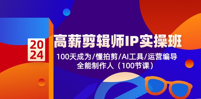 高薪-剪辑师IP实操班-第2期，100天成为懂拍剪/AI工具/运营编导/全能制作人-创业网 - 最新网络创业项目与实战营销教程平台 | cye.cc